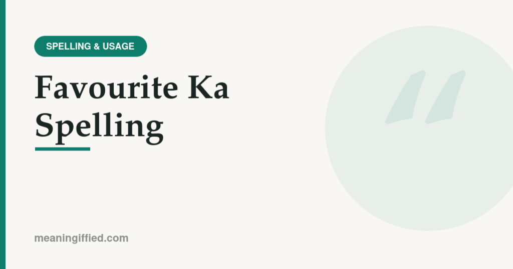 Favourite ka spelling shown as f-a-v-o-u-r-i-t-e with British vs American comparison