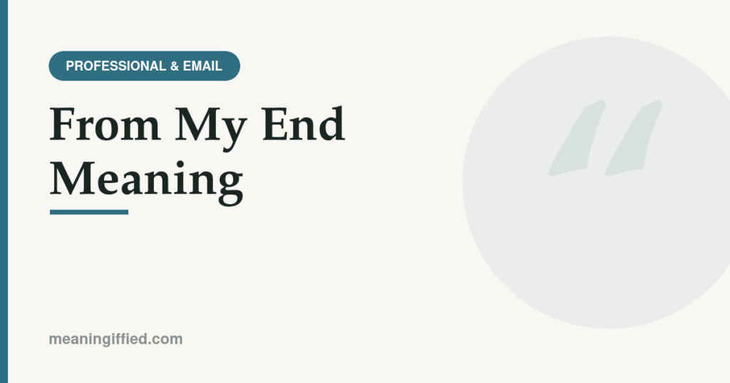 Illustration explaining the meaning of the phrase "from my end" in workplace communication